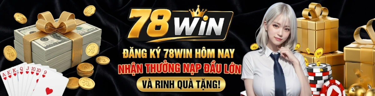 Đăng ký 78win nhận thưởng nạp khủng